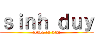 ｓｉｎｈ ｄｕｙ (attack on titan)