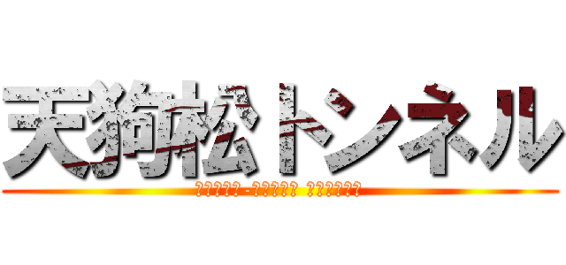 天狗松トンネル (ｔｅｎｇｕ-ｍａｔｓｕ ｔｕｎｎｅｌ)