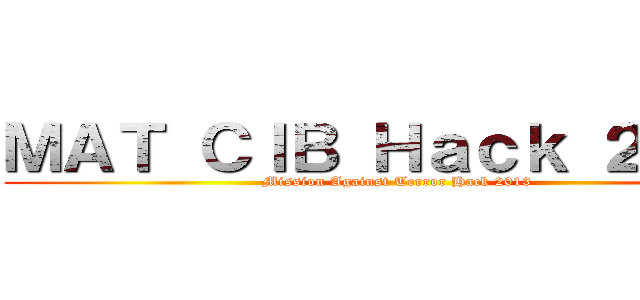 ＭＡＴ ＣＩＢ Ｈａｃｋ ２０１３ (Mission Against Terror Hack 2013)
