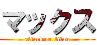 マックス (attack on titan)