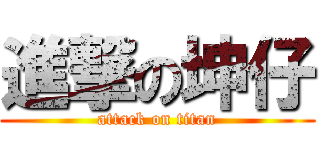 進撃の坤仔 (attack on titan)