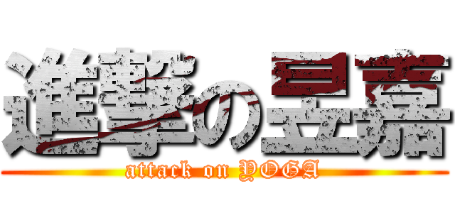 進撃の昱嘉 (attack on YOGA)