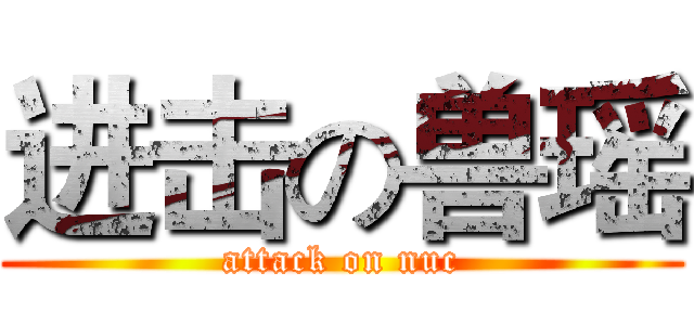 进击の兽瑶 (attack on nuc)
