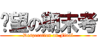 絕望の期末考 (Desperation on Final)