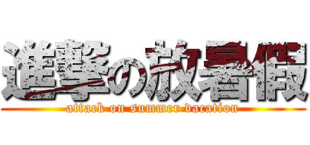 進撃の放暑假 (attack on summer vacation)