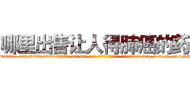 哪里出售让人得肺癌的药 (哪里出售让人得肺癌的药【电-186x2687x6963-Q278180069元-吉-药-业】我们做的是长期生意,靠的是老客户长期支持 http://sngk.net/qIQbcg
)