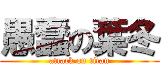 愚蠢の葉冬 (attack on titan)