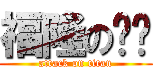 福隆の傻屌 (attack on titan)