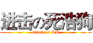 进击の死浩狗 (attack on SB)