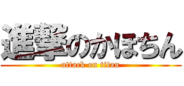 進撃のかほちん (attack on titan)