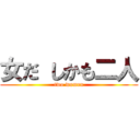 女だ しかも二人 (two women)