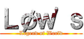 Ｌøｗ'ｓ (Legend øf World)