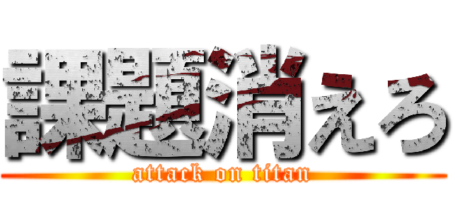 課題消えろ (attack on titan)