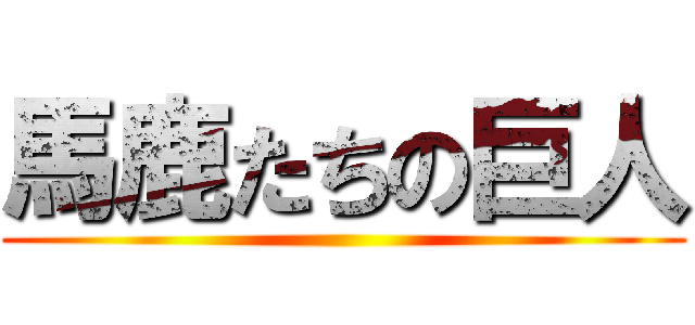 馬鹿たちの巨人 ()