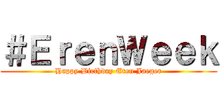 ＃ＥｒｅｎＷｅｅｋ (Happy Birthday Eren Jaeger)