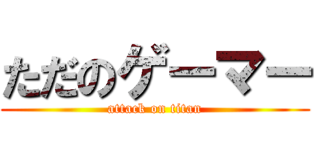 ただのゲーマー (attack on titan)