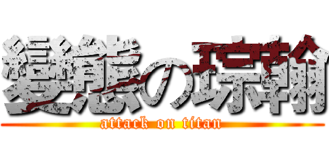 變態の琮翰 (attack on titan)