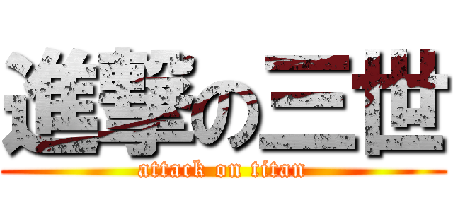 進撃の三世 (attack on titan)