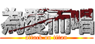 為愛而唱 (attack on titan)