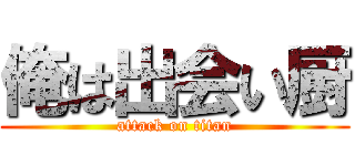 俺は出会い厨 (attack on titan)