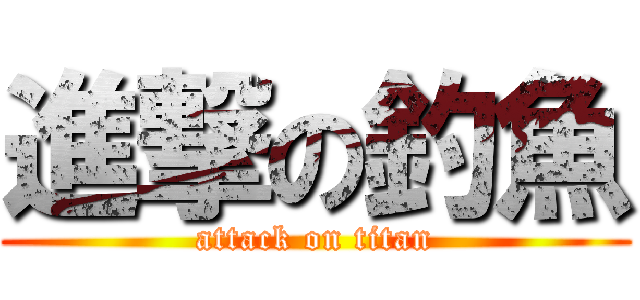 進撃の釣魚 (attack on titan)