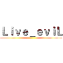Ｌｉｖｅ＿ｅｖｉＬ ()