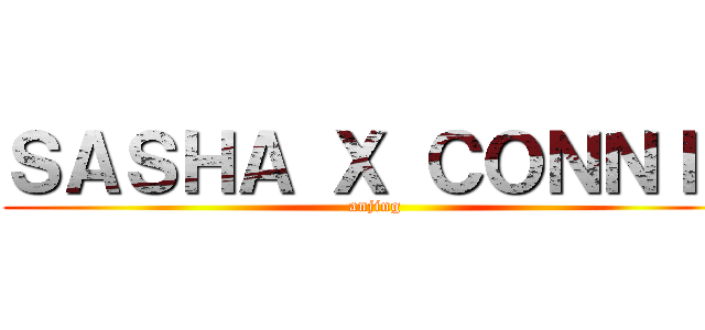 ＳＡＳＨＡ Ｘ ＣＯＮＮＩＥ (anjing)