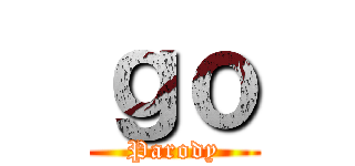 ｇｏ (Parody)