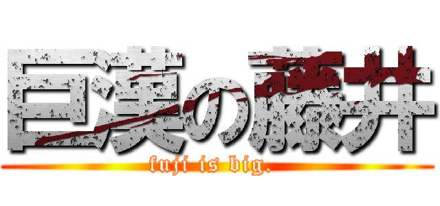 巨漢の藤井 (fuji is big. )