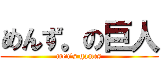 めんず。の巨人 (men's games)