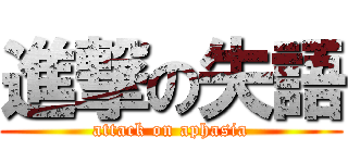 進撃の失語 (attack on aphasia)