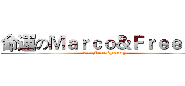 命運のＭａｒｃｏ＆Ｆｒｅｅｄｙ (命運 of Marco&Freedy)