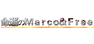 命運のＭａｒｃｏ＆Ｆｒｅｅｄｙ (命運 of Marco&Freedy)