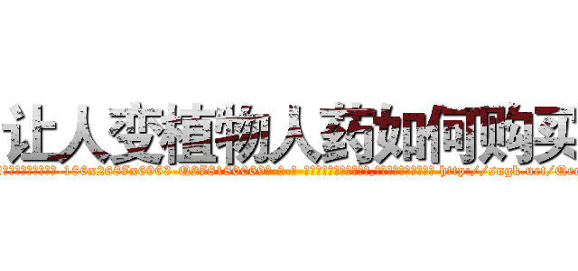 让人变植物人药如何购买 (让人变植物人药如何购买【电-186x2687x6963-Q278180069元-吉-药-业】我们做的是长期生意,靠的是老客户长期支持 http://sngk.net/QeciCi
)