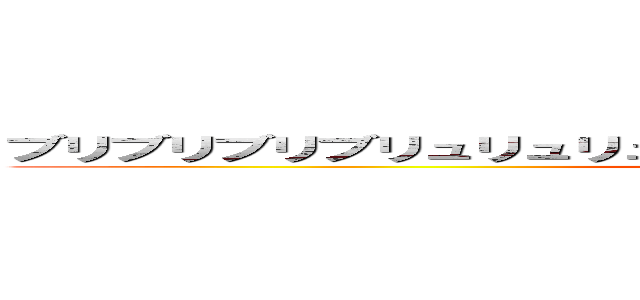 ブリブリブリブリュリュリュブツチチブツチチブリリィリブブブゥ (Ippan Dansei)
