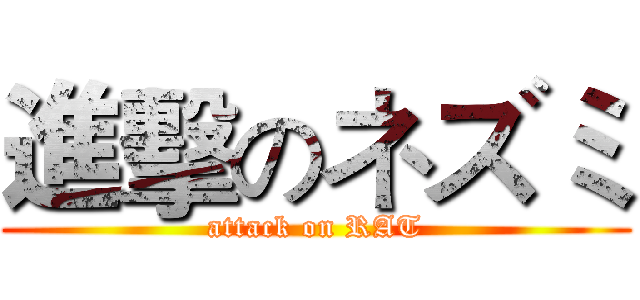 進擊のネズミ (attack on RAT)