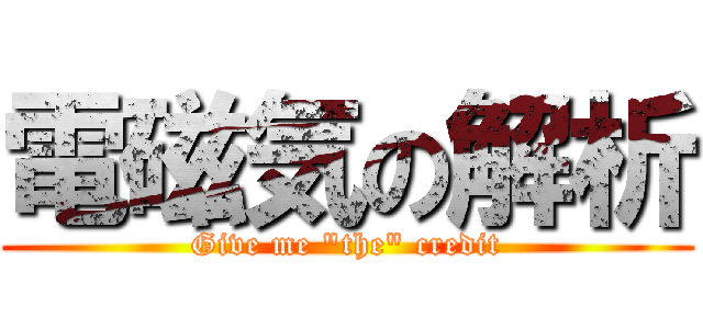 電磁気の解析 (Give me "the" credit)