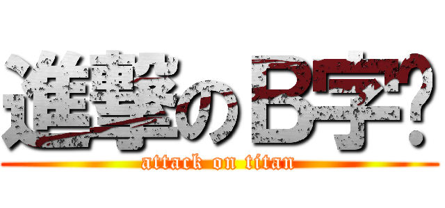 進撃のＢ字头 (attack on titan)