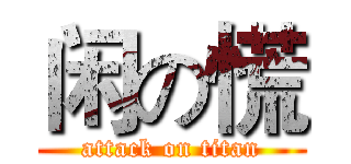 闲の慌 (attack on titan)