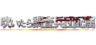 吹いたら調査兵団配属 (attack on titan)