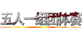 五人一组团体赛 ()