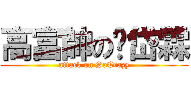 高富帥の吳岱霖 (attack on SoCrazy)