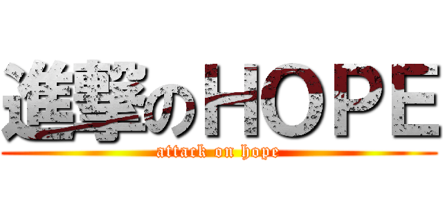 進撃のＨＯＰＥ (attack on hope)