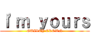 Ｉ'ｍ ｙｏｕｒｓ (GUILTY CROWN)