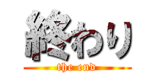 終わり (the end)