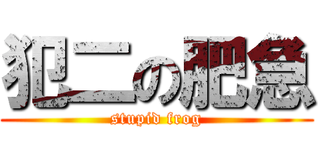 犯二の肥急 (stupid frog)