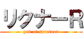 リクナーＲ (god of spratoon)