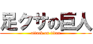 足クサの巨人 (attack on titan)