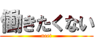 働きたくない (neet)