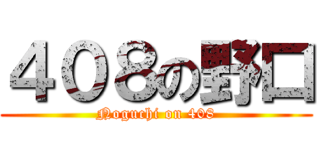 ４０８の野口 (Noguchi on 408)